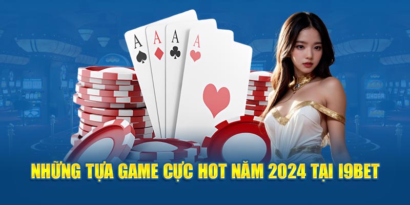 Những tựa game cực hot năm 2024 tại I9bet 
